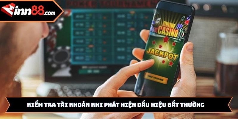 Kiểm tra tài khoản khi phát hiện dấu hiệu bất thường