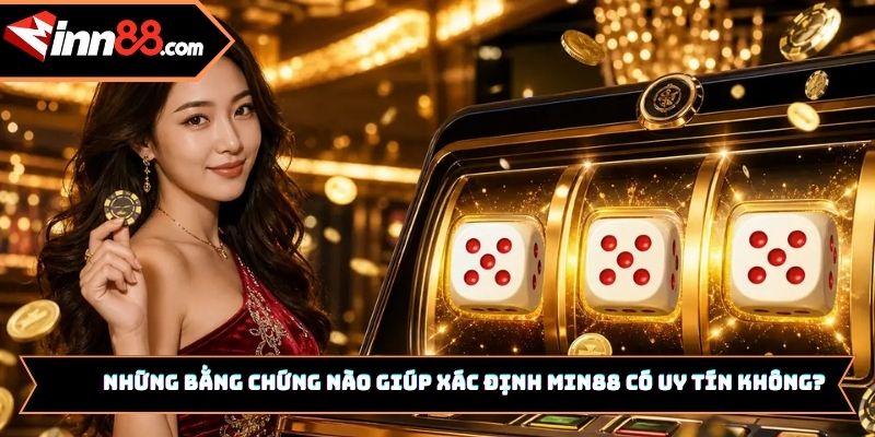 Những bằng chứng nào giúp xác định Min88 có uy tín không?