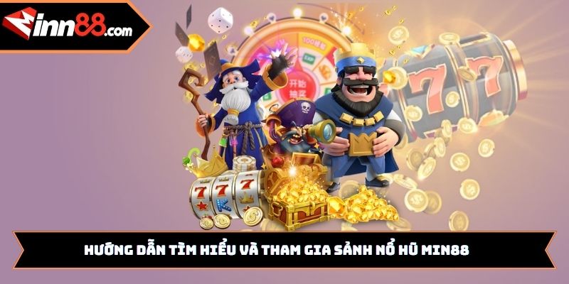Hướng dẫn tìm hiểu và tham gia sảnh nổ hũ Min88