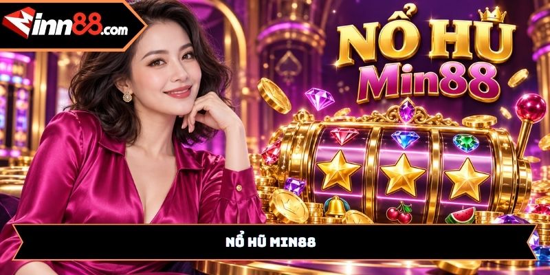 Nổ hũ Min88: Khám phá sảnh slot và kho trò chơi đa dạng