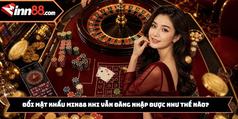 Đổi mật khẩu Min88 khi vẫn đăng nhập được như thế nào?
