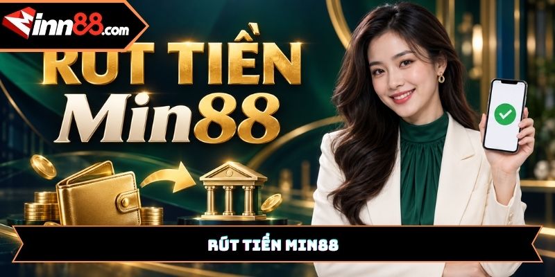 Rút tiền Min88: Hướng dẫn thực hiện từng bước từ A đến Z